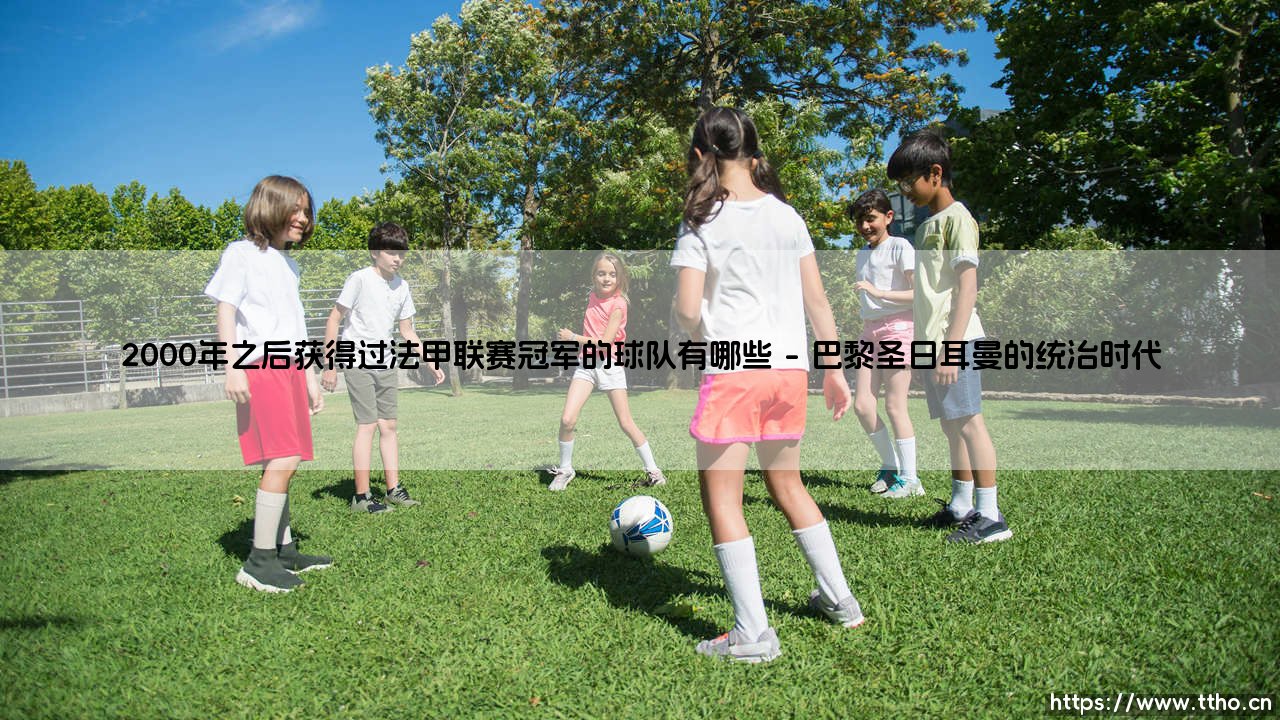 2000年之后获得过法甲联赛冠军的球队有哪些|体坛足球家-第1张图片-天体号 2000年之后获得过法甲联赛冠军的球队有哪些|体坛足球家-第1张图片-天体号