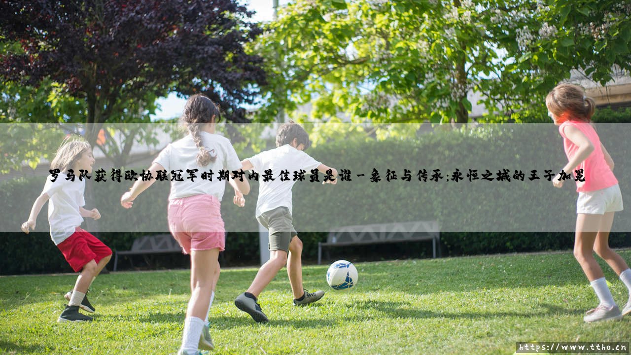罗马队获得欧协联冠军时期对内最佳球员是谁?一个关于洛伦佐·佩莱格里尼的答案-第3张图片-天体号 罗马队获得欧协联冠军时期对内最佳球员是谁?一个关于洛伦佐·佩莱格里尼的答案-第3张图片-天体号