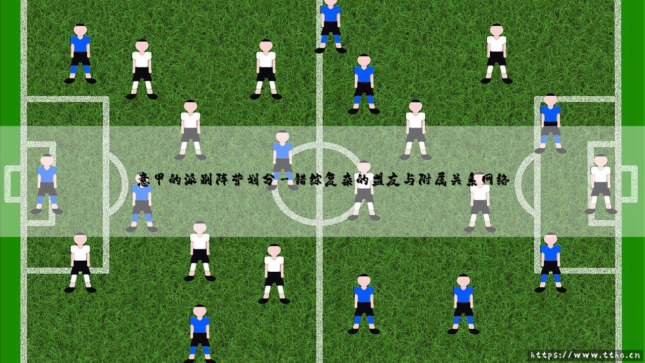 意甲的派别阵营划分:意甲到底有哪些「江湖」与「山头」?-第3张图片-天体号 意甲的派别阵营划分:意甲到底有哪些「江湖」与「山头」?-第3张图片-天体号