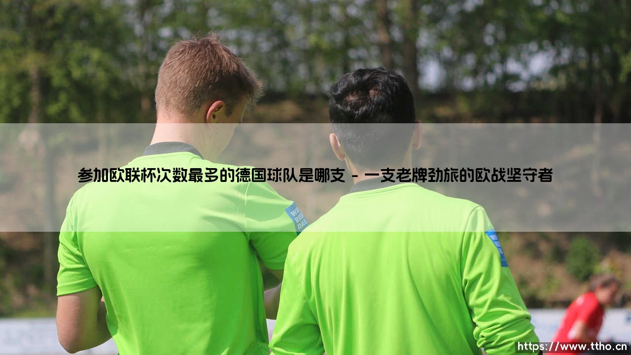 参加欧联杯次数最多的德国球队是哪支-射门练习生-第1张图片-天体号 参加欧联杯次数最多的德国球队是哪支-射门练习生-第1张图片-天体号