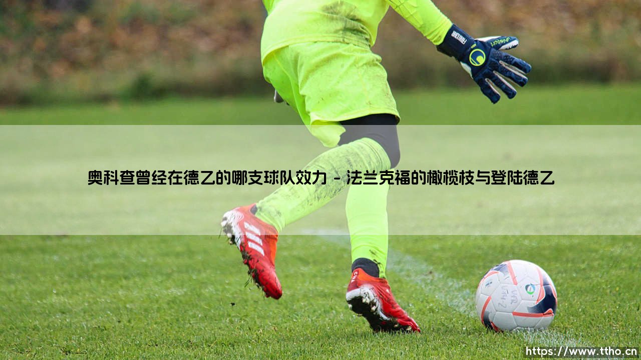 奥科查德乙岁月揭秘:法兰克福时期的闪耀与转折-第1张图片-天体号 奥科查德乙岁月揭秘:法兰克福时期的闪耀与转折-第1张图片-天体号
