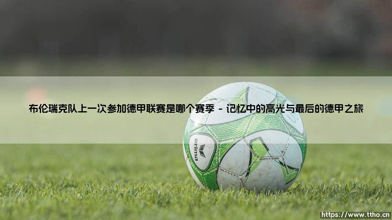 布伦瑞克队上一次参加德甲联赛是哪个赛季?-第1张图片-天体号 布伦瑞克队上一次参加德甲联赛是哪个赛季?-第1张图片-天体号