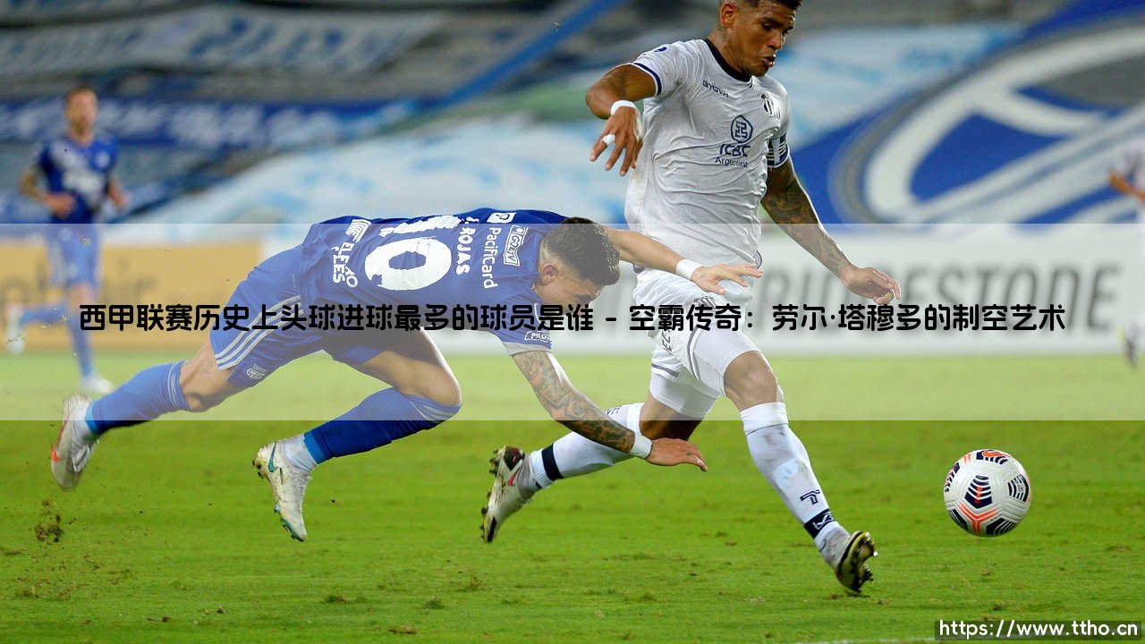 西甲联赛历史上头球进球最多的球员是谁?揭秘空霸之王-第1张图片-天体号 西甲联赛历史上头球进球最多的球员是谁?揭秘空霸之王-第1张图片-天体号