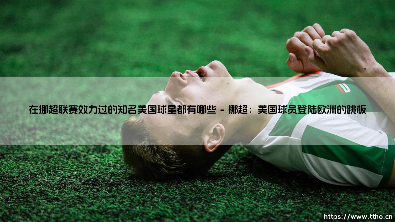 在挪超联赛效力过的知名美国球星都有哪些?——探寻美国足球健将的北欧足迹-第1张图片-天体号 在挪超联赛效力过的知名美国球星都有哪些?——探寻美国足球健将的北欧足迹-第1张图片-天体号