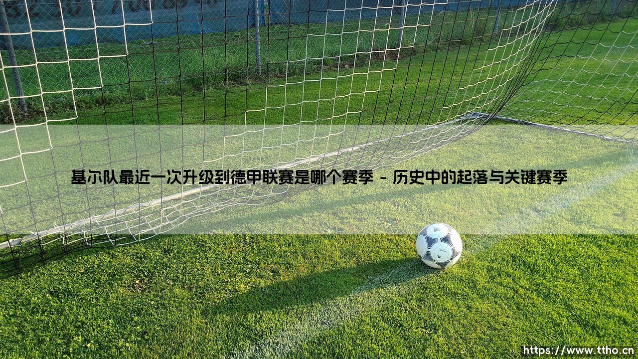 基尔队最近一次升级到德甲联赛是哪个赛季-射门练习生-第1张图片-天体号