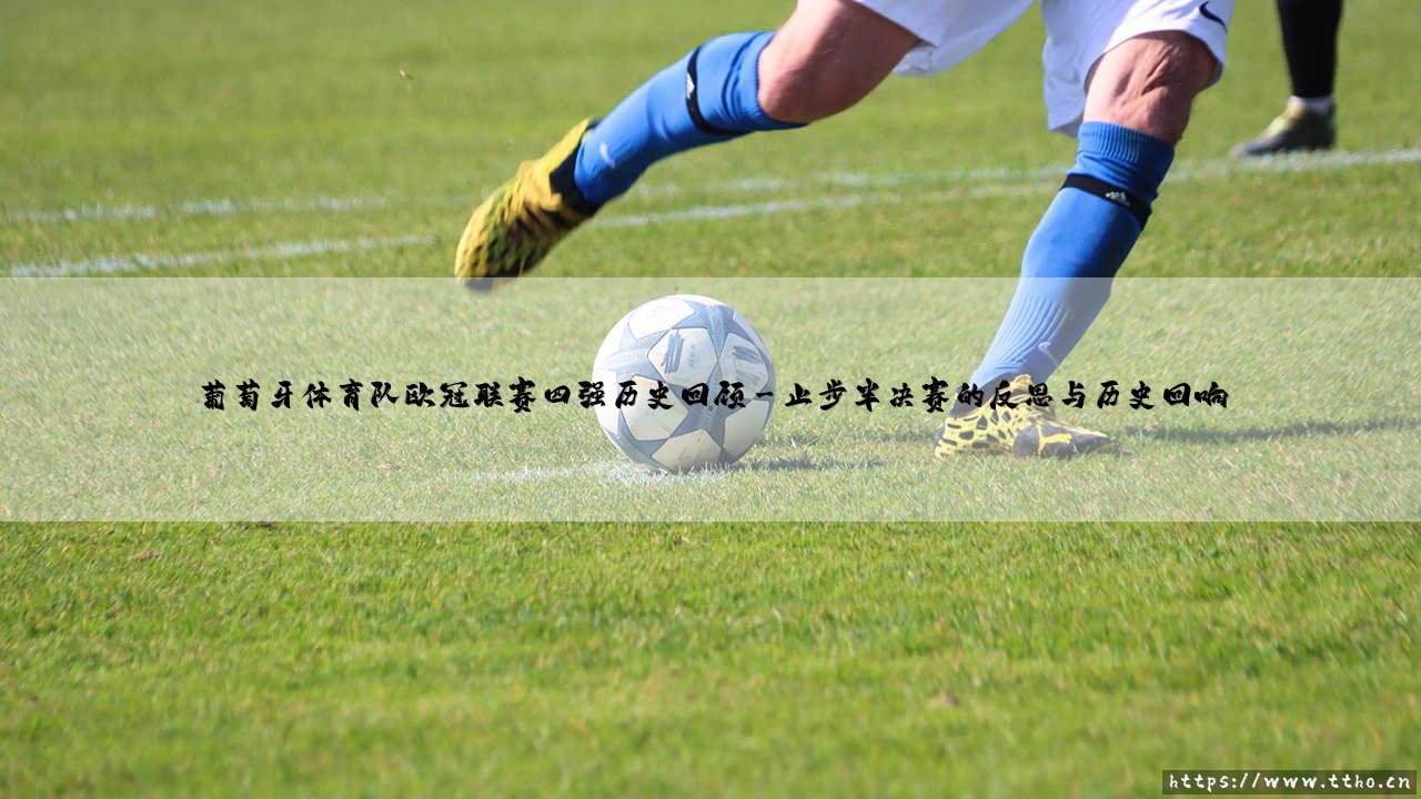 葡萄牙体育队欧冠联赛四强历史回顾:绿白雄狮的巅峰与叹息-第3张图片-天体号 葡萄牙体育队欧冠联赛四强历史回顾:绿白雄狮的巅峰与叹息-第3张图片-天体号