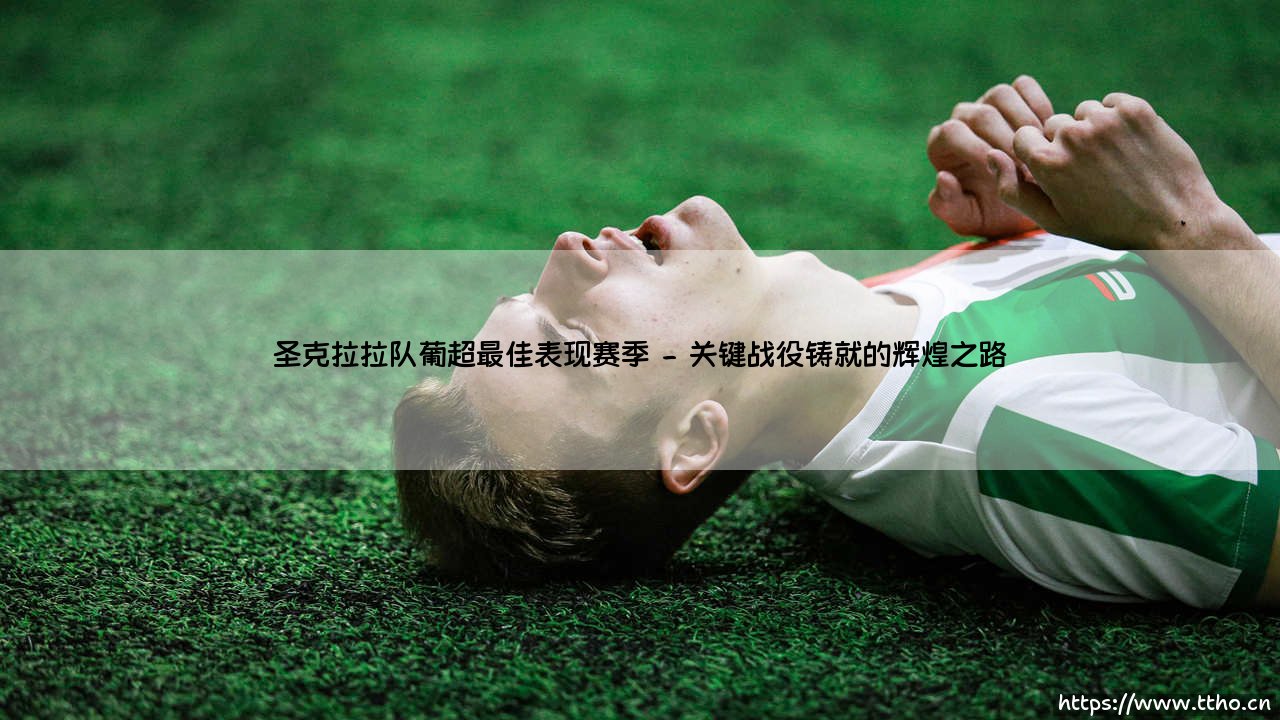 圣克拉拉队葡超最佳表现赛季：一支海岛球队的巅峰传奇，圣克拉拉队葡超最佳表现赛季的不朽记忆-第2张图片-天体号