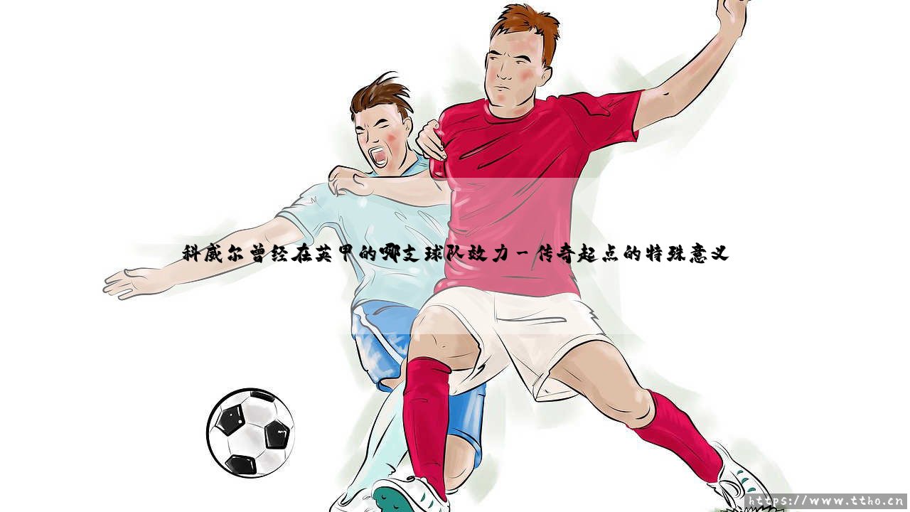 科威尔曾经在英甲的哪支球队效力？-第3张图片-天体号