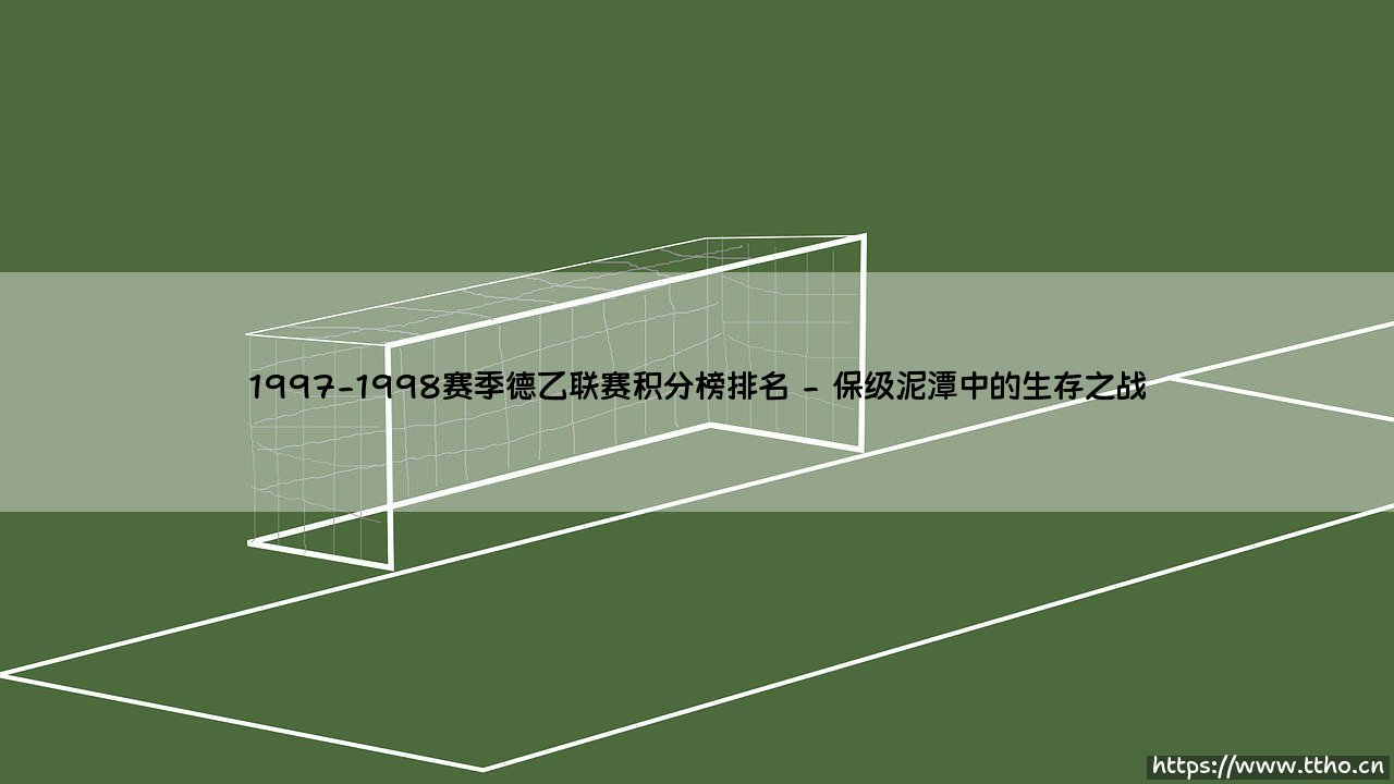 1997-1998赛季德乙联赛积分榜排名：一段被遗忘的升降级史诗-第2张图片-天体号