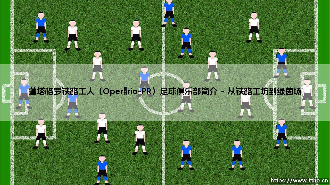 蓬塔格罗铁路工人足球俱乐部简介-第1张图片-天体号 蓬塔格罗铁路工人足球俱乐部简介-第1张图片-天体号