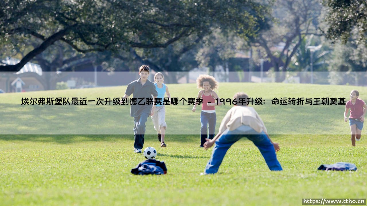 埃尔弗斯堡队最近一次升级到德乙联赛是哪个赛季?-第2张图片-天体号 埃尔弗斯堡队最近一次升级到德乙联赛是哪个赛季?-第2张图片-天体号