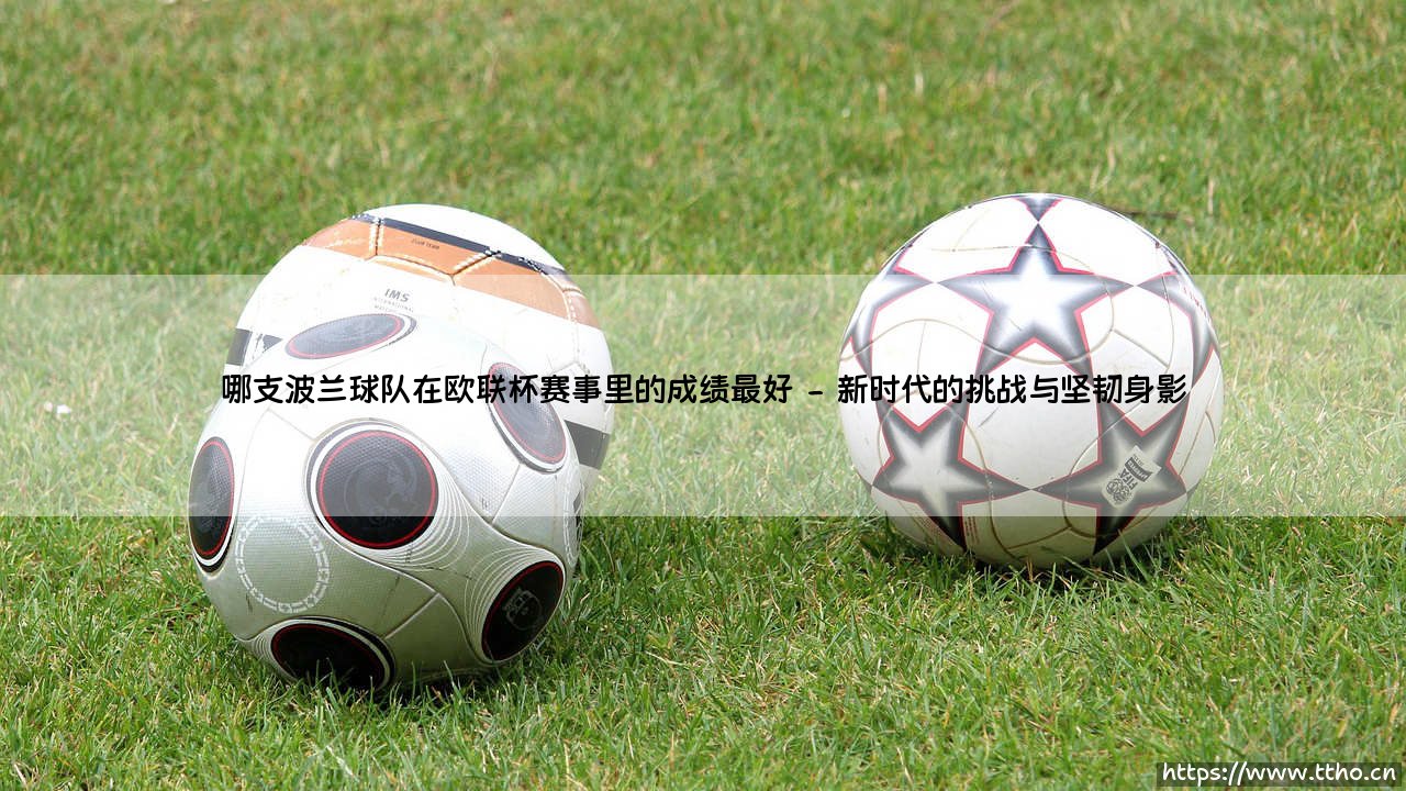 哪支波兰球队在欧联杯赛事里的成绩最好【足球故事】-第2张图片-天体号 哪支波兰球队在欧联杯赛事里的成绩最好【足球故事】-第2张图片-天体号