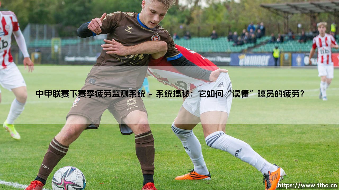 中甲联赛下赛季疲劳监测系统:科技护盾,还是数据牢笼?「疲劳监测」将如何重塑中国足球的根基?-第1张图片-天体号 中甲联赛下赛季疲劳监测系统:科技护盾,还是数据牢笼?「疲劳监测」将如何重塑中国足球的根基?-第1张图片-天体号