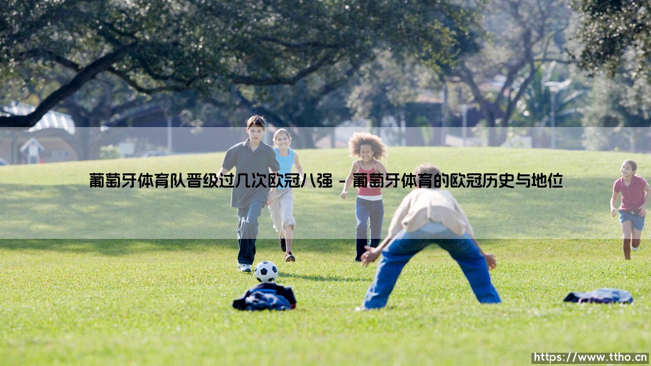 葡萄牙体育队晋级过几次欧冠八强？绿白雄狮的欧冠八强征程全回顾-第1张图片-天体号