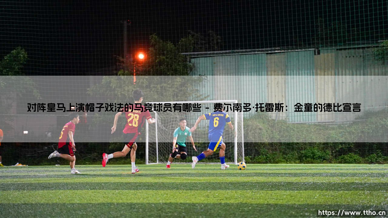 马德里德比传奇:对阵皇马上演帽子戏法的马竞球员有哪些?探寻那些击穿白色城墙的红白利刃-第1张图片-天体号 马德里德比传奇:对阵皇马上演帽子戏法的马竞球员有哪些?探寻那些击穿白色城墙的红白利刃-第1张图片-天体号