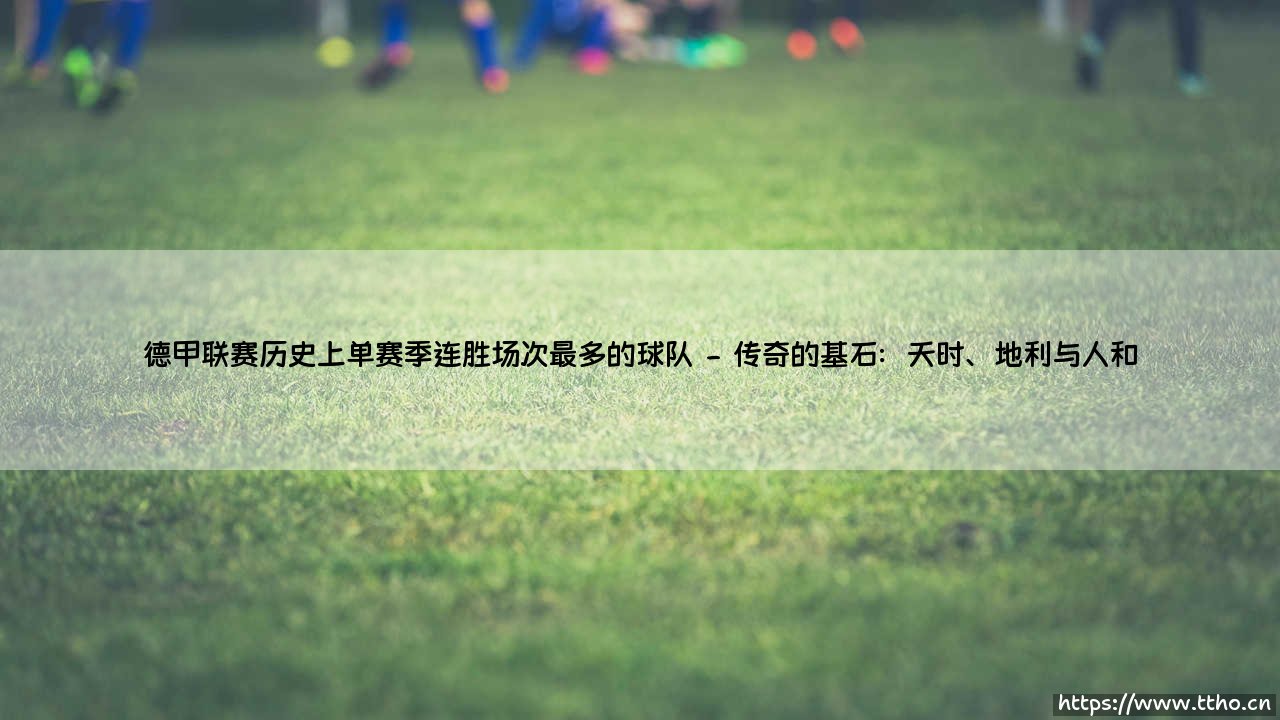 德甲联赛历史上单赛季连胜场次最多的球队:拜仁慕尼黑的王者征途-第2张图片-天体号 德甲联赛历史上单赛季连胜场次最多的球队:拜仁慕尼黑的王者征途-第2张图片-天体号