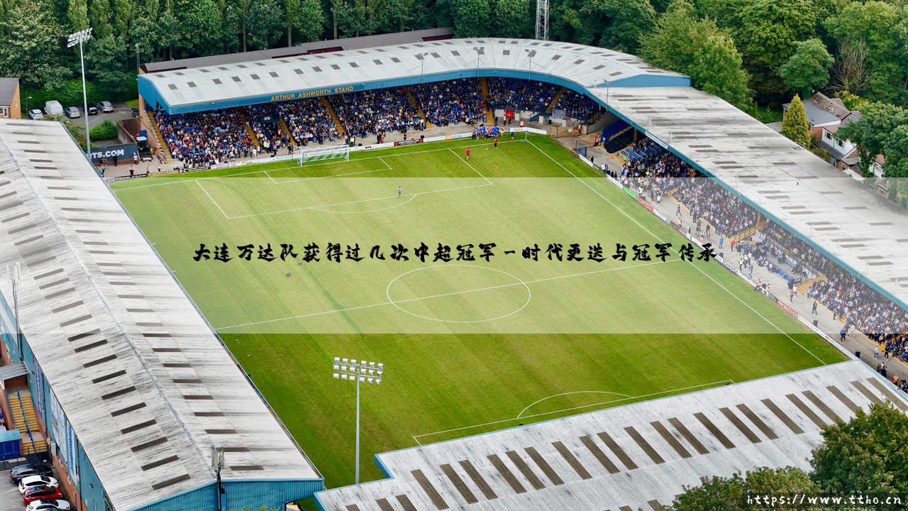 大连万达的辉煌:他们究竟获得过几次中超冠军?「昔日霸主,八星传奇」-第3张图片-天体号 大连万达的辉煌:他们究竟获得过几次中超冠军?「昔日霸主,八星传奇」-第3张图片-天体号