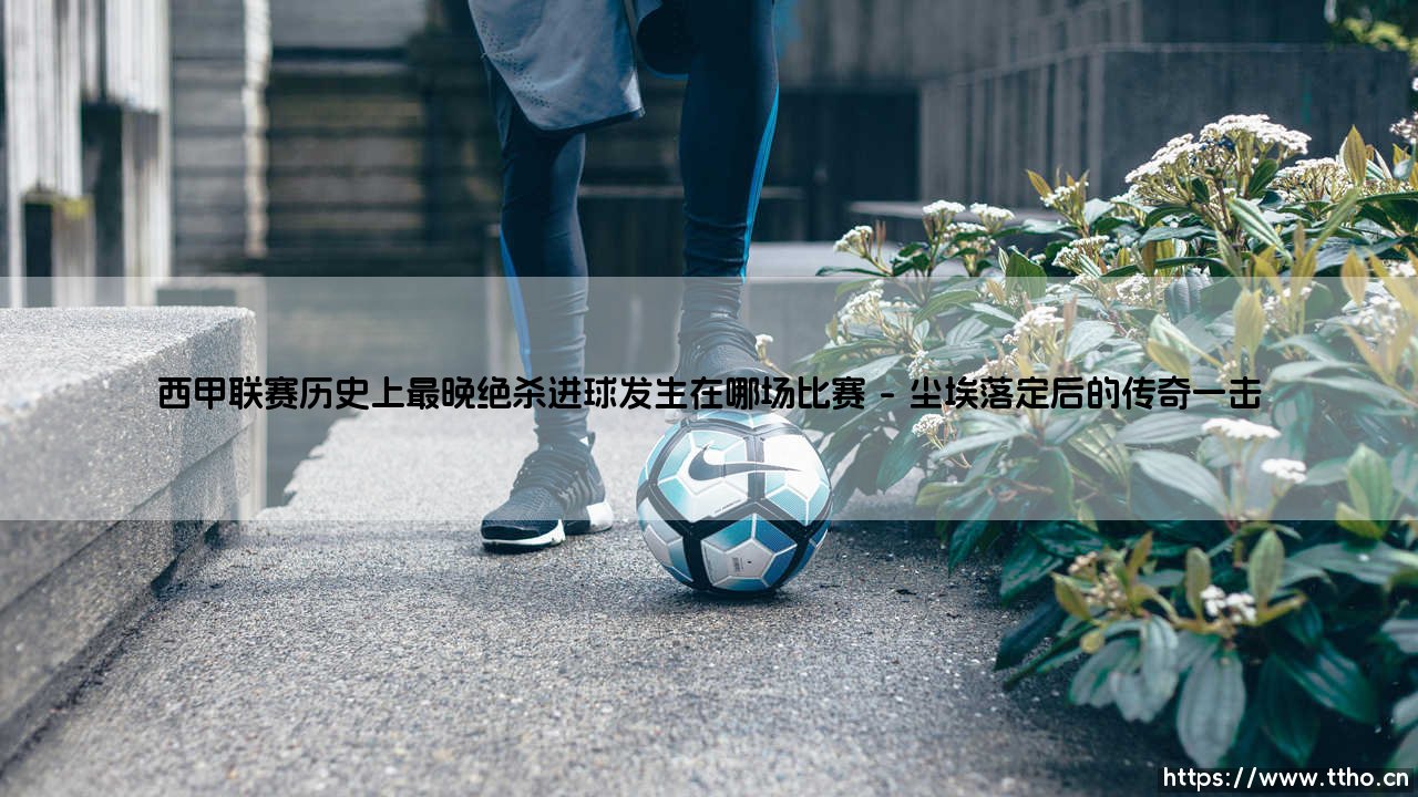西甲联赛历史上最晚绝杀进球发生在哪场比赛_足球早晚报-第1张图片-天体号 西甲联赛历史上最晚绝杀进球发生在哪场比赛_足球早晚报-第1张图片-天体号
