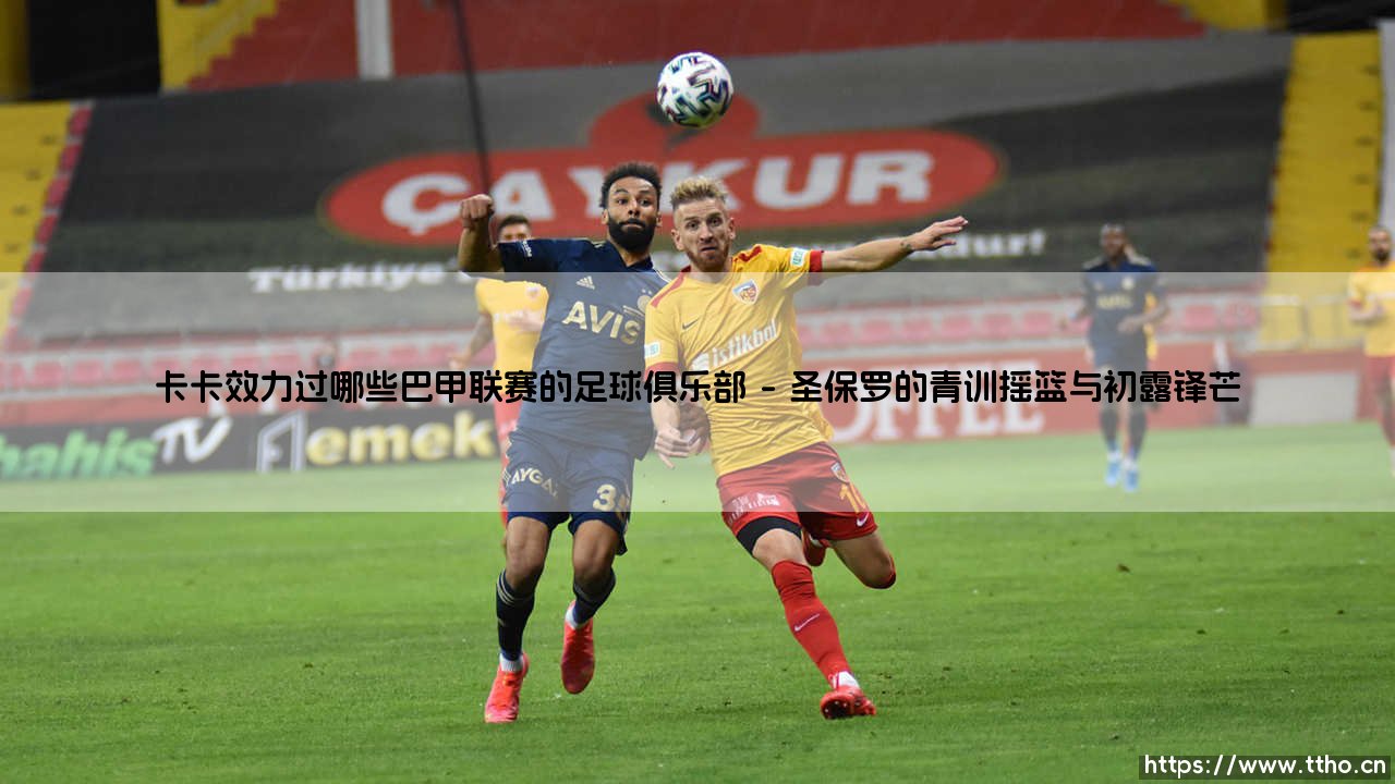 卡卡效力过哪些巴甲联赛的足球俱乐部?「绿茵传奇的巴西起点与归宿」-第1张图片-天体号 卡卡效力过哪些巴甲联赛的足球俱乐部?「绿茵传奇的巴西起点与归宿」-第1张图片-天体号