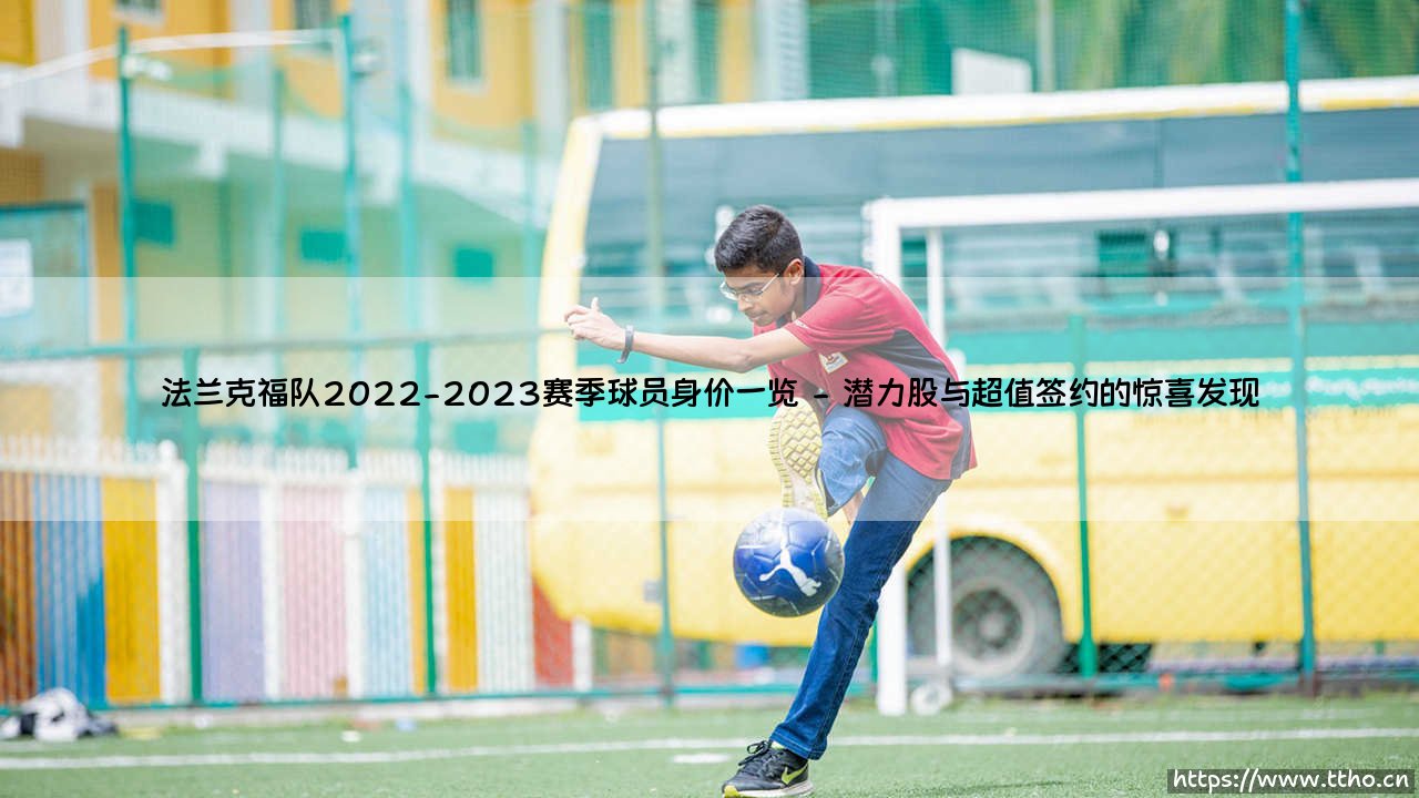 法兰克福队2022-2023赛季球员身价一览背后的故事-第2张图片-天体号 法兰克福队2022-2023赛季球员身价一览背后的故事-第2张图片-天体号