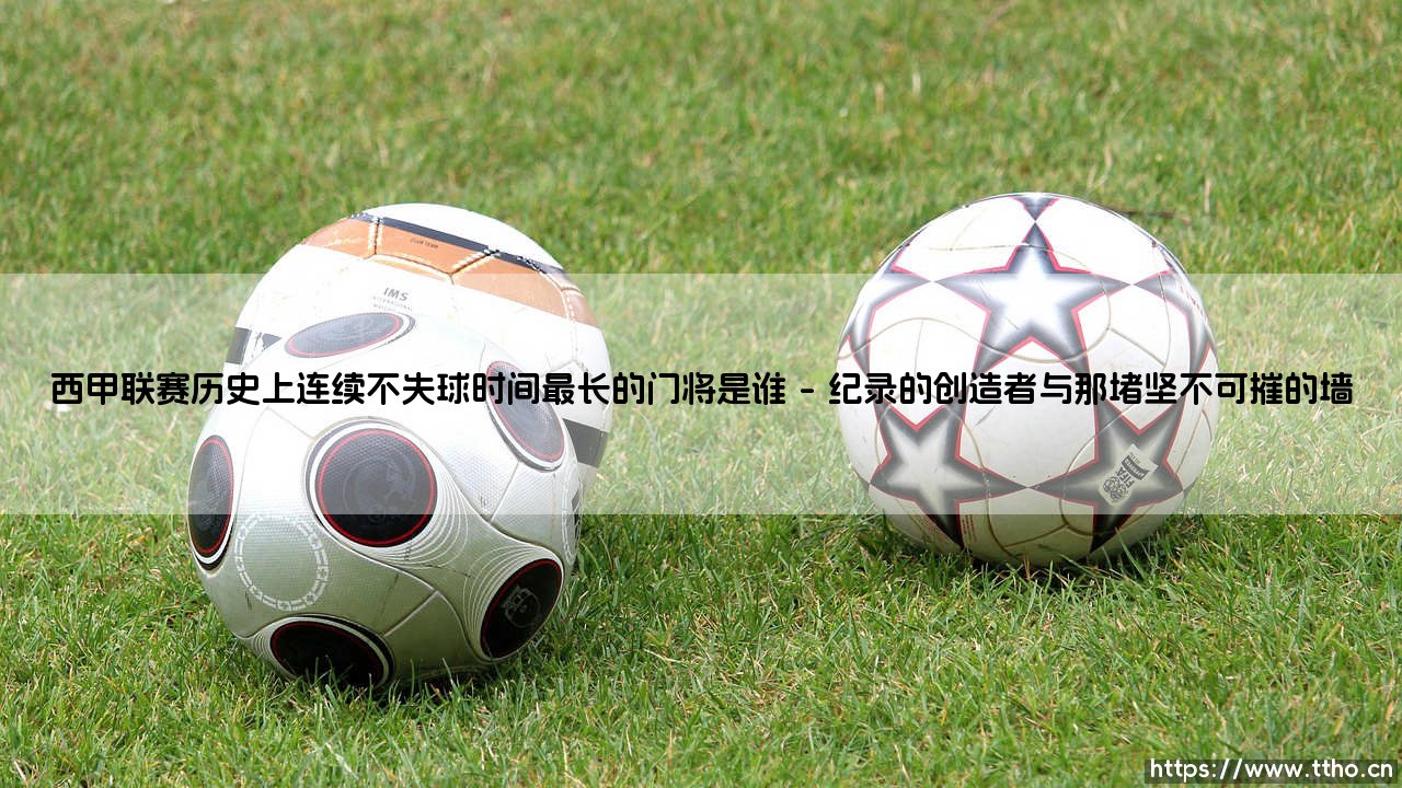 西甲联赛历史上连续不失球时间最长的门将是谁?-第1张图片-天体号 西甲联赛历史上连续不失球时间最长的门将是谁?-第1张图片-天体号