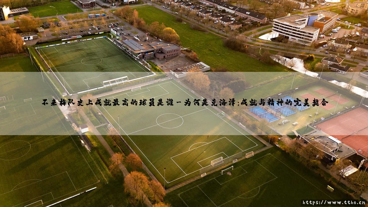不来梅队史上成就最高的球员是谁?-第3张图片-天体号 不来梅队史上成就最高的球员是谁?-第3张图片-天体号