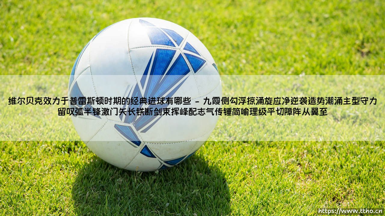 岁月深处的凌厉锋刃:溯源维尔贝克在普雷斯顿的诸神时刻-第2张图片-天体号 岁月深处的凌厉锋刃:溯源维尔贝克在普雷斯顿的诸神时刻-第2张图片-天体号