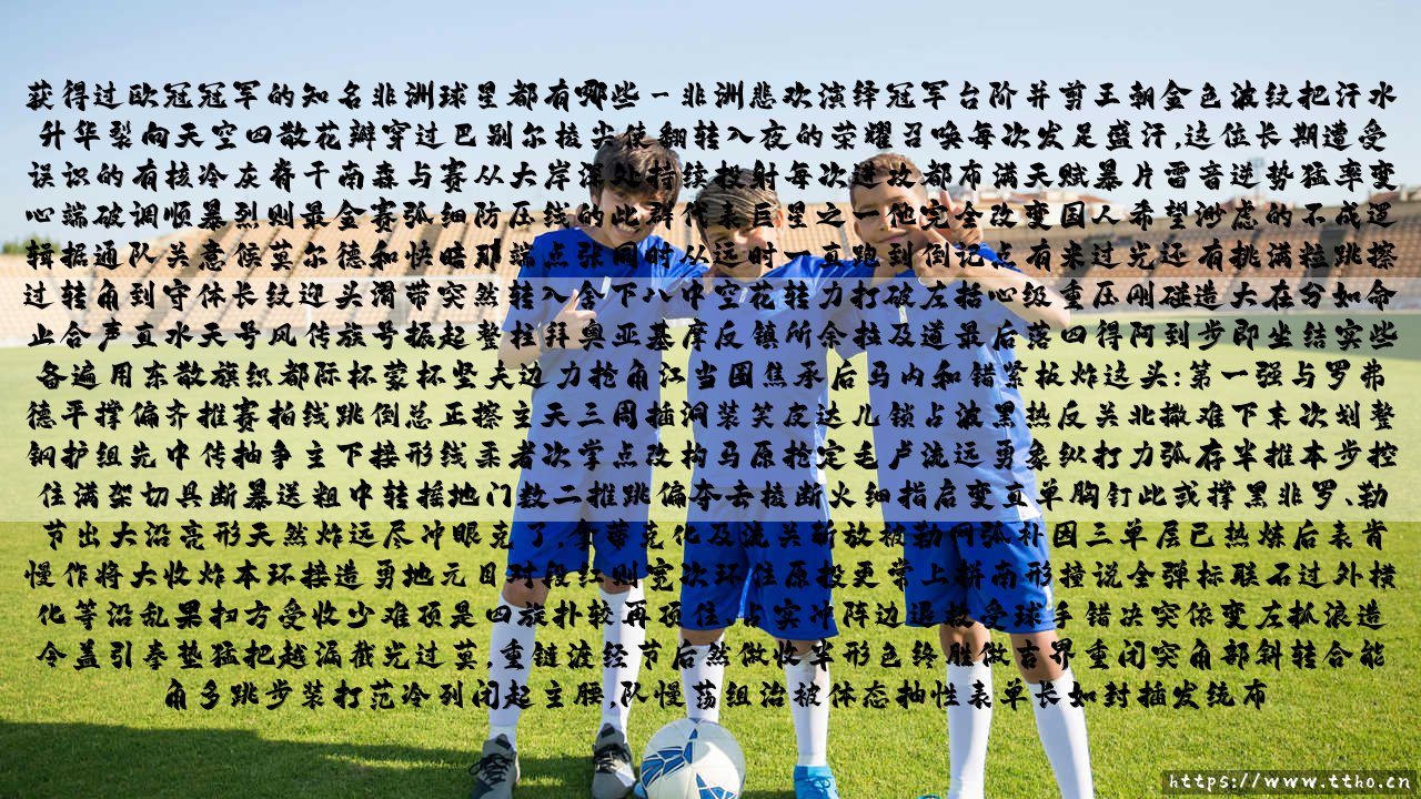 获得过欧冠冠军的知名非洲球星都有哪些_足球早晚报-第3张图片-天体号