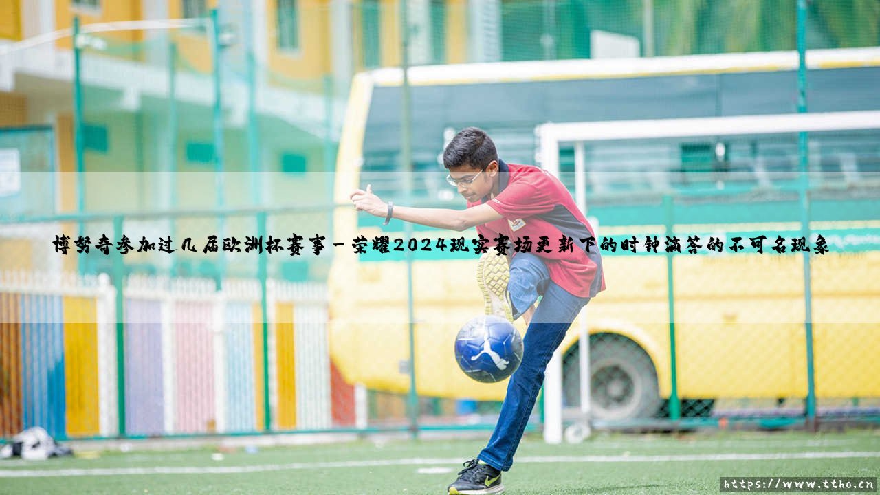 博努奇参加过几届欧洲杯赛事?【博努奇:一段跨越四届欧洲杯的钢铁防线回忆录】-第3张图片-天体号 博努奇参加过几届欧洲杯赛事?【博努奇:一段跨越四届欧洲杯的钢铁防线回忆录】-第3张图片-天体号