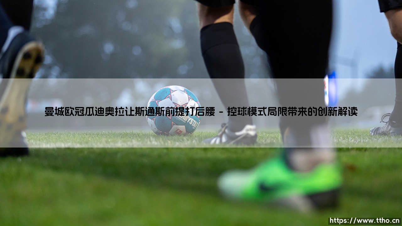 曼城欧冠局中局:瓜迪奥拉让斯通斯前提打后腰背后的破解之道-第1张图片-天体号 曼城欧冠局中局:瓜迪奥拉让斯通斯前提打后腰背后的破解之道-第1张图片-天体号