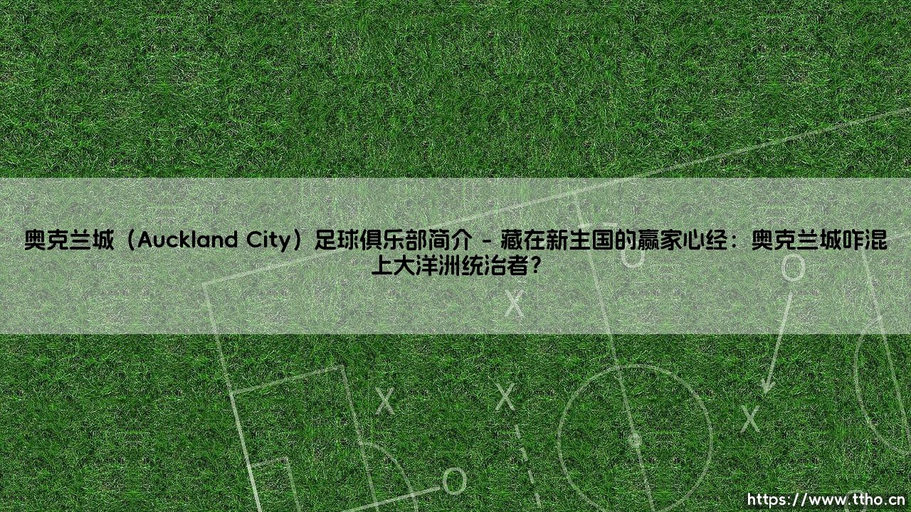 「奥克兰城足球俱乐部简介」？一支被遗忘的大洋洲豪门，[奥克兰城究竟意味着什么？]-第1张图片-天体号