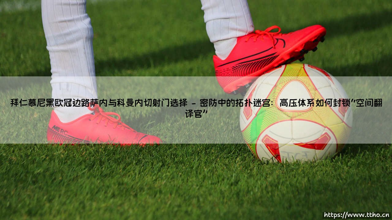 拜仁慕尼黑欧冠边路萨内与科曼内切射门选择:边锋抉择铸就命运分水岭-第2张图片-天体号 拜仁慕尼黑欧冠边路萨内与科曼内切射门选择:边锋抉择铸就命运分水岭-第2张图片-天体号