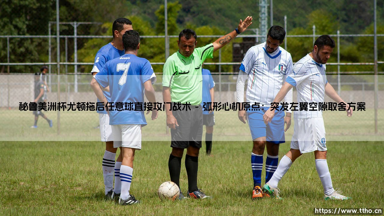 秘鲁美洲杯尤顿拖后任意球直接攻门战术【绿茵视界】-第1张图片-天体号 秘鲁美洲杯尤顿拖后任意球直接攻门战术【绿茵视界】-第1张图片-天体号