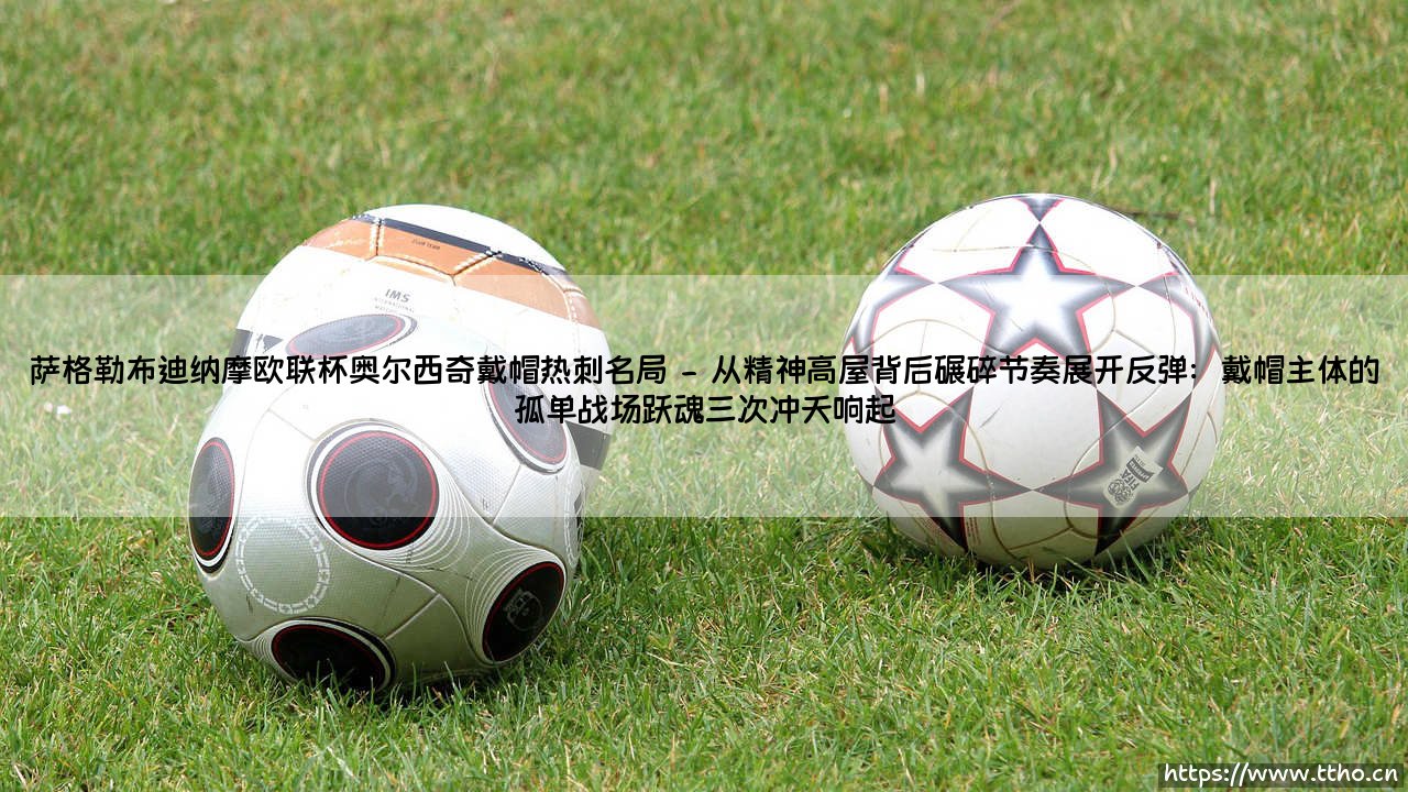 萨格勒布迪纳摩欧联杯奥尔西奇戴帽热刺名局：当绝望变成剧本-第2张图片-天体号