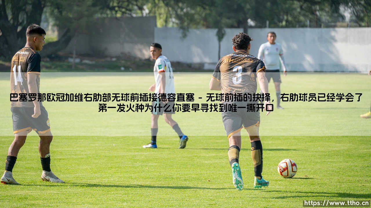 巴塞罗那欧冠之夜:加维右肋部无球前插,接德容直塞的那一瞬间会怎样改变比赛?「青训轻骑兵与绿茵钢琴师」- 从右肋到禁区,这次配合有多妙?-第1张图片-天体号 巴塞罗那欧冠之夜:加维右肋部无球前插,接德容直塞的那一瞬间会怎样改变比赛?「青训轻骑兵与绿茵钢琴师」- 从右肋到禁区,这次配合有多妙?-第1张图片-天体号