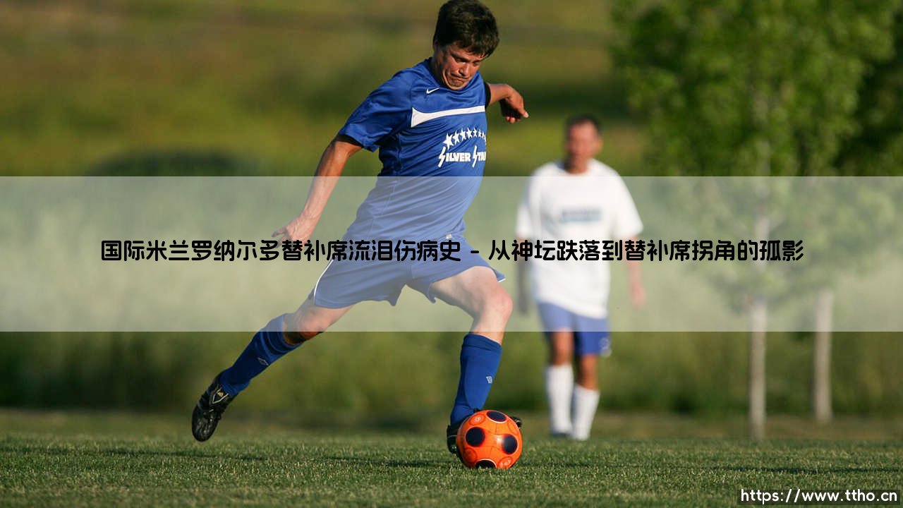 国际米兰罗纳尔多替补席流泪伤病史:天才为何总与命运对峙而立-第1张图片-天体号 国际米兰罗纳尔多替补席流泪伤病史:天才为何总与命运对峙而立-第1张图片-天体号