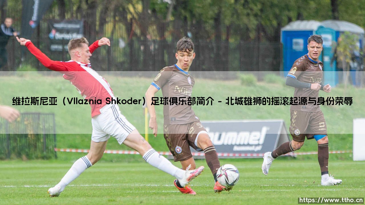 维拉斯尼亚足球俱乐部简介?维拉斯尼亚(Vllaznia Shkoder)——一支承载阿尔巴尼亚北部骄傲的俱乐部-第1张图片-天体号 维拉斯尼亚足球俱乐部简介?维拉斯尼亚(Vllaznia Shkoder)——一支承载阿尔巴尼亚北部骄傲的俱乐部-第1张图片-天体号